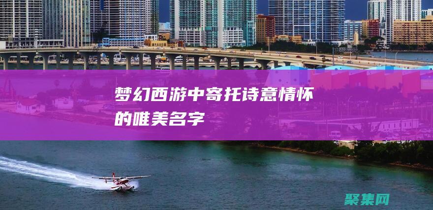 梦幻西游中寄托诗意情怀的唯美名字