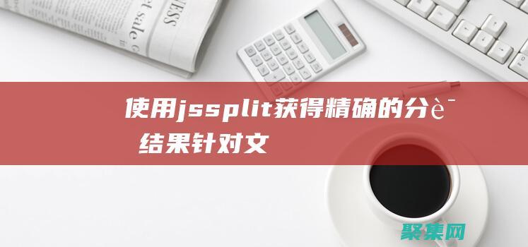 使用jssplit获得精确的分词结果：针对文本的强大算法 (使用jsp技术编写后缀为.jsp的动态页面)