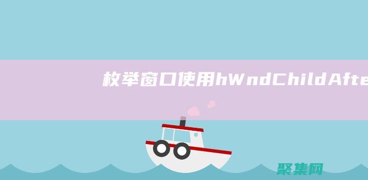 枚举窗口：使用hWndChildAfter参数按顺序枚举窗口。 ( 枚举窗口：使用hWndChildAfter参数按顺序枚举窗口。)