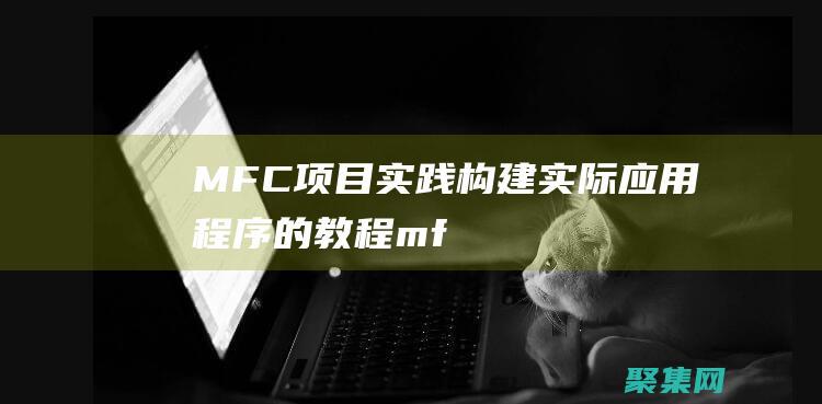 MFC 项目实践：构建实际应用程序的教程 (mfc项目实例)