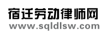 宿迁劳动律师网、宿迁劳动争议律师网、宿迁市劳动保障网、沭阳劳动争议律师网、泗阳劳动争议律师网、泗洪劳动争议律师网、宿豫劳动争议律师网、宿迁工伤、劳动合同法、劳动法、劳动律师网、宿迁律师、劳动争议仲裁、劳动争议仲裁委员会、人事仲裁、劳动合同违约金、伤残职业病认定、商业秘密、竞业限制、工资支付、劳动纠纷诉讼、宿迁律师事务所、姜亚春律师、劳动律师、公司企业劳动人事法律顾问